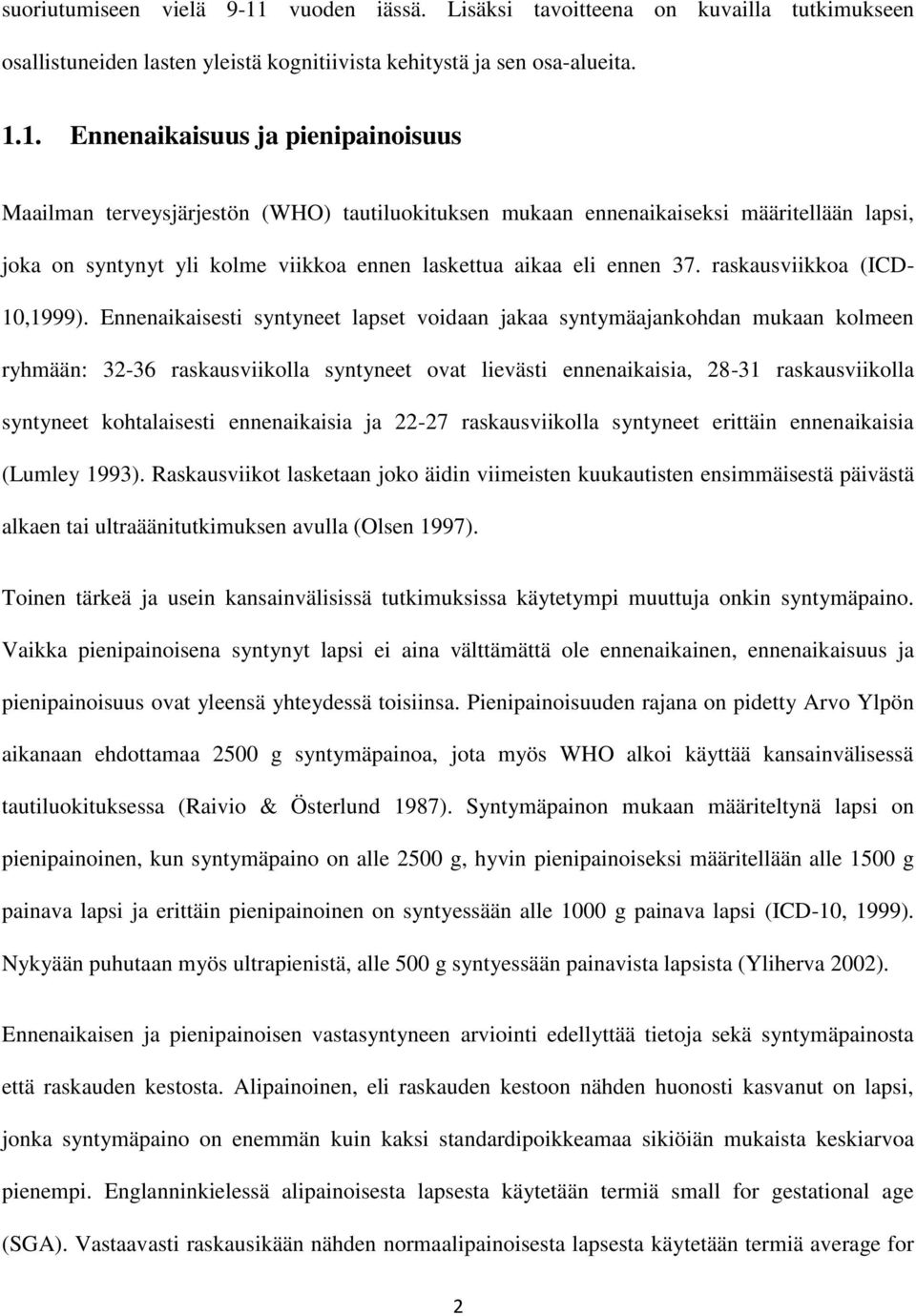 1. Ennenaikaisuus ja pienipainoisuus Maailman terveysjärjestön (WHO) tautiluokituksen mukaan ennenaikaiseksi määritellään lapsi, joka on syntynyt yli kolme viikkoa ennen laskettua aikaa eli ennen 37.