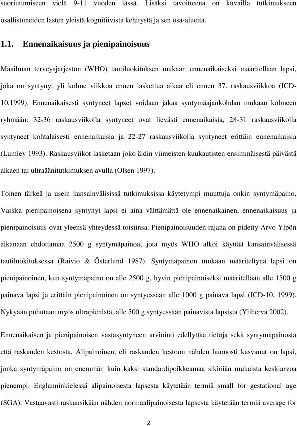 1. Ennenaikaisuus ja pienipainoisuus Maailman terveysjärjestön (WHO) tautiluokituksen mukaan ennenaikaiseksi määritellään lapsi, joka on syntynyt yli kolme viikkoa ennen laskettua aikaa eli ennen 37.