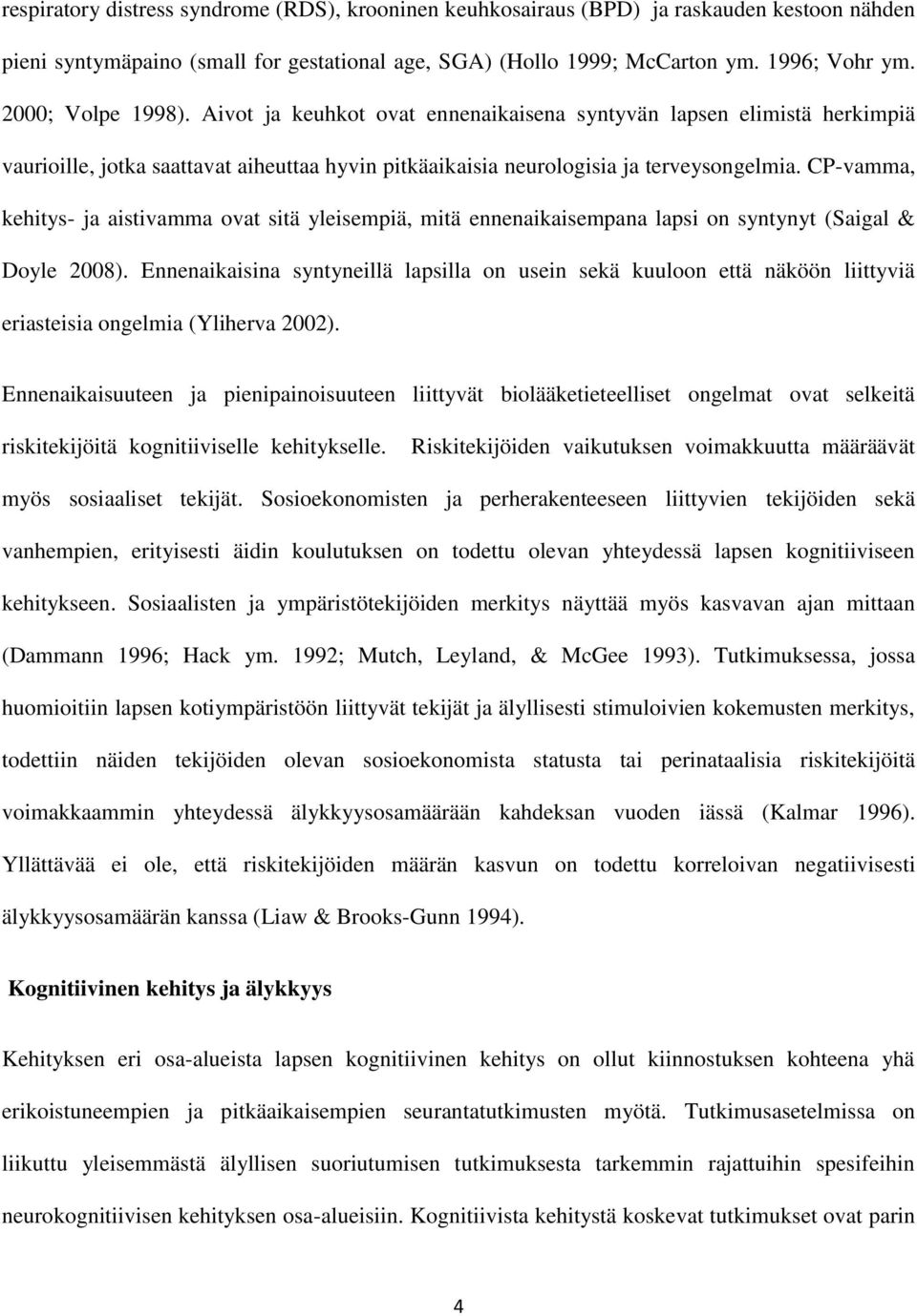 CP-vamma, kehitys- ja aistivamma ovat sitä yleisempiä, mitä ennenaikaisempana lapsi on syntynyt (Saigal & Doyle 2008).