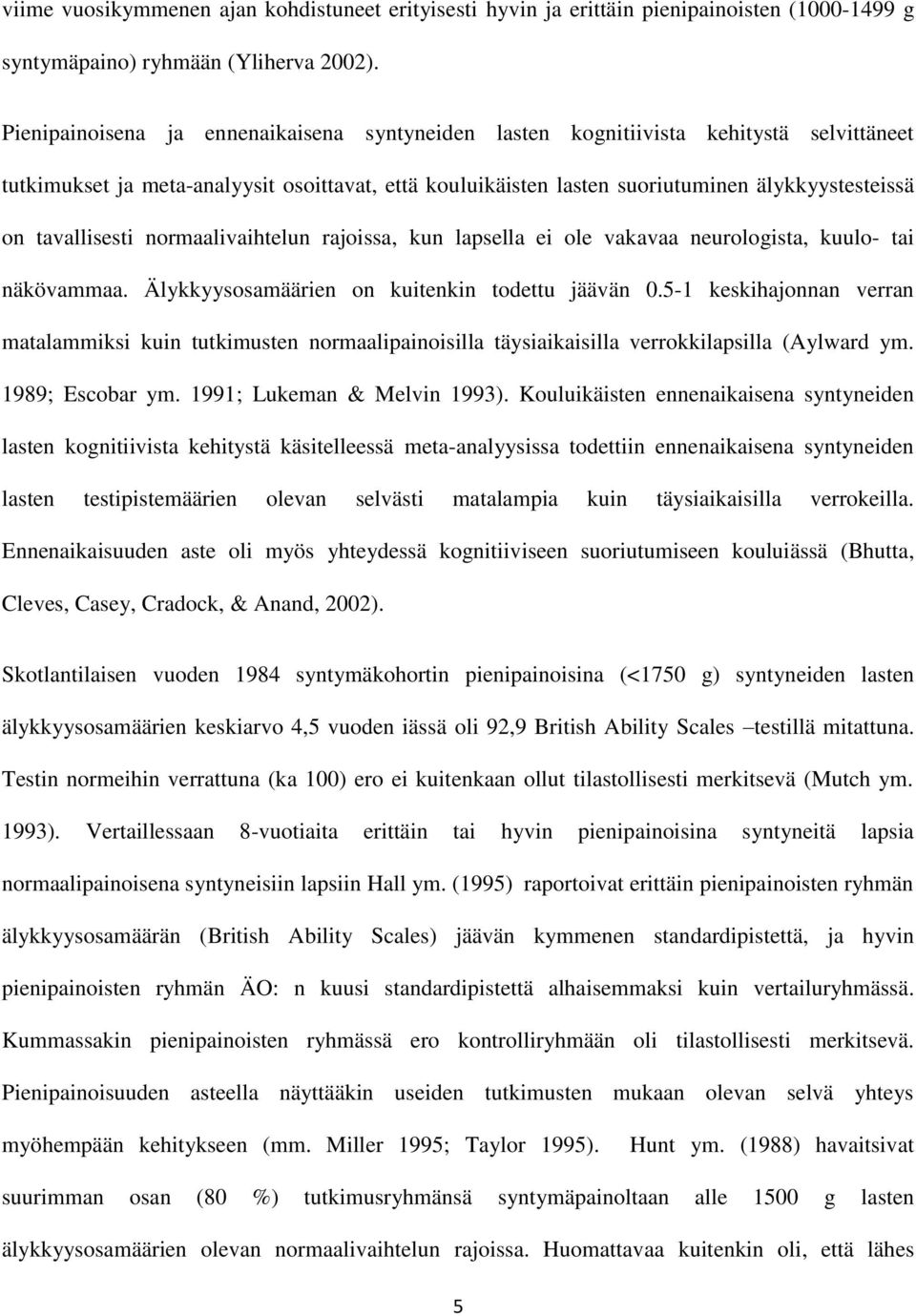 tavallisesti normaalivaihtelun rajoissa, kun lapsella ei ole vakavaa neurologista, kuulo- tai näkövammaa. Älykkyysosamäärien on kuitenkin todettu jäävän 0.