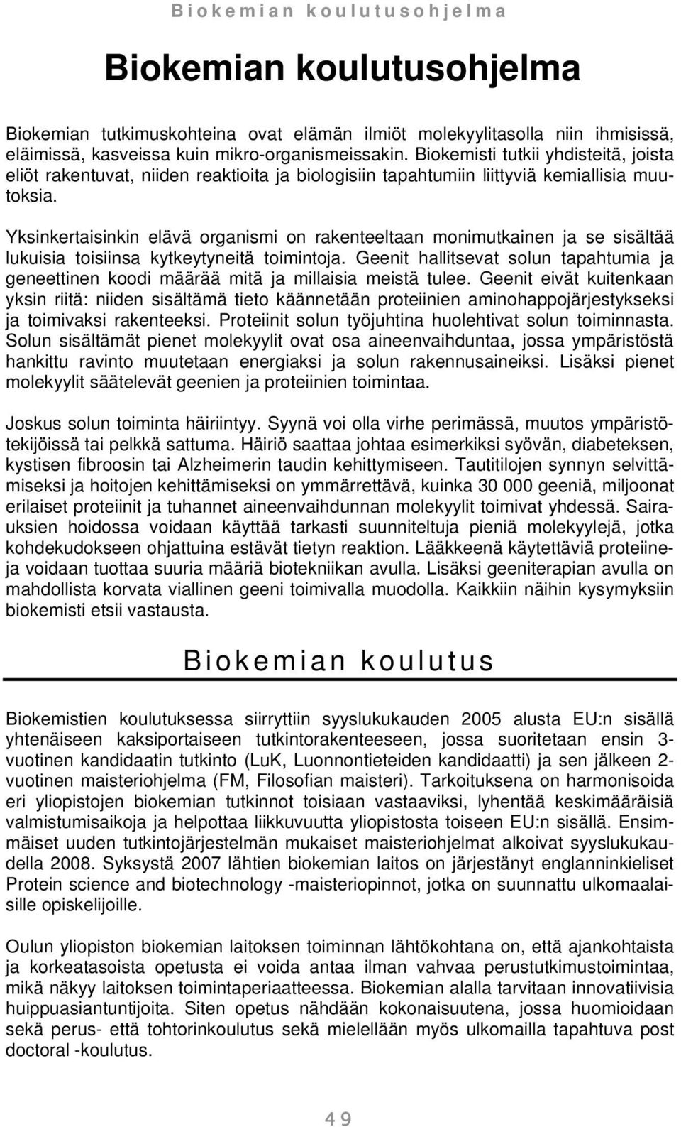 Yksinkertaisinkin elävä organismi on rakenteeltaan monimutkainen ja se sisältää lukuisia toisiinsa kytkeytyneitä toimintoja.