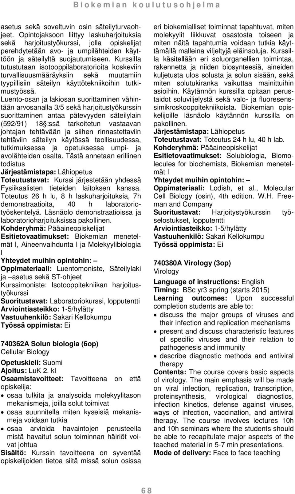 Kurssilla tutustutaan isotooppilaboratorioita koskeviin turvallisuusmääräyksiin sekä muutamiin tyypillisiin säteilyn käyttötekniikoihin tutkimustyössä.