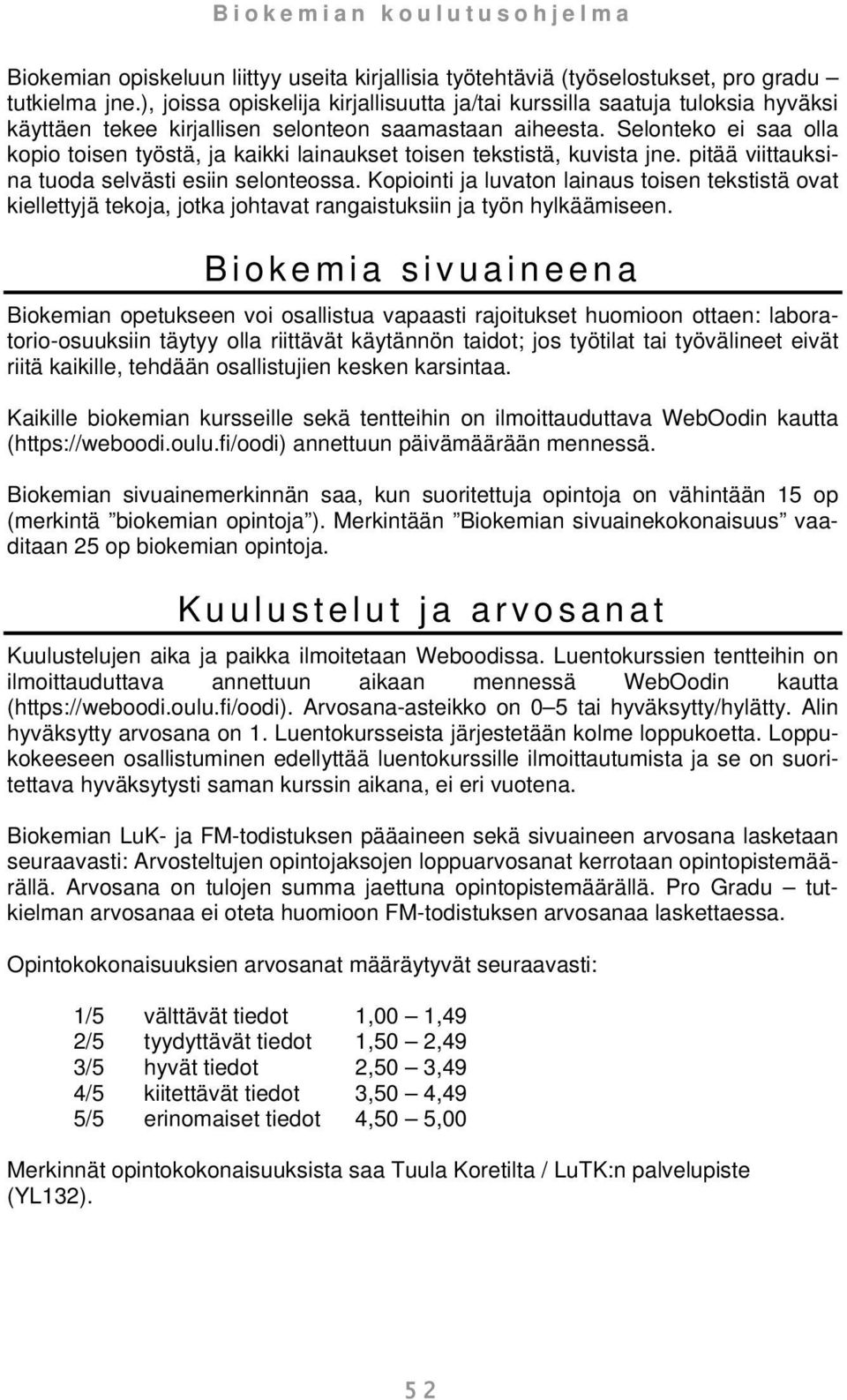 Selonteko ei saa olla kopio toisen työstä, ja kaikki lainaukset toisen tekstistä, kuvista jne. pitää viittauksina tuoda selvästi esiin selonteossa.