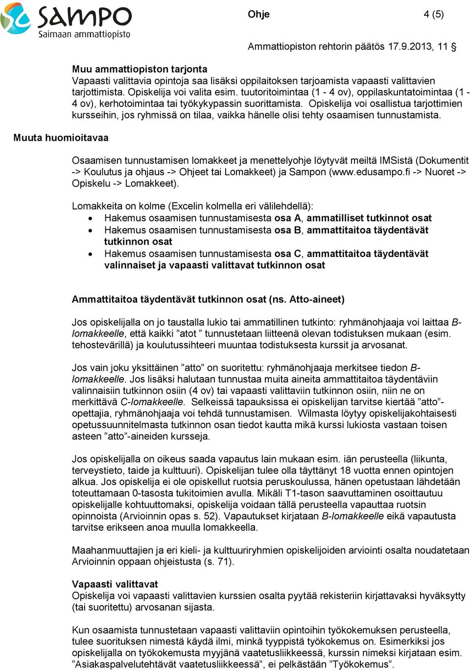 Opiskelija voi osallistua tarjottimien kursseihin, jos ryhmissä on tilaa, vaikka hänelle olisi tehty osaamisen tunnustamista.