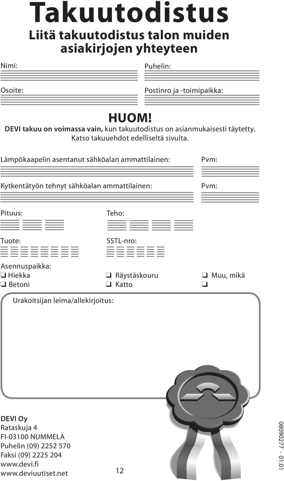 Lämpökaapelin asentanut sähköalan ammattilainen: Pvm: Kytkentätyön tehnyt sähköalan ammattilainen: Pvm: Pituus: Teho: Tuote: SSTL-nro: Asennuspaikka: q