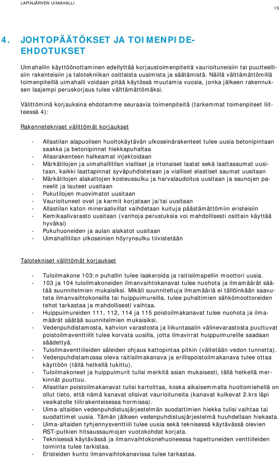 Välittöminä korjauksina ehdotamme seuraavia toimenpiteitä (tarkemmat toimenpiteet liitteessä 4): Rakennetekniset välittömät korjaukset - Allastilan alapuolisen huoltokäytävän ulkoseinärakenteet tulee