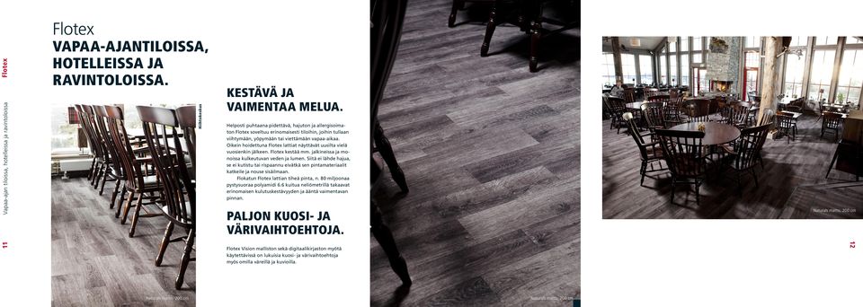 Oikein hoidettuna lattiat näyttävät uusilta vielä vuosienkin jälkeen. kestää mm. jalkineissa ja monoissa kulkeutuvan veden ja lumen.