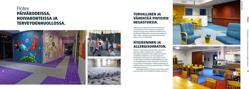 on hyväksytty lattianpäällysteeksi vaativiin käyttökohteisiin, kuten sairaaloihin, palvelutaloihin ja erilaisiin hoitolaitoksiin.