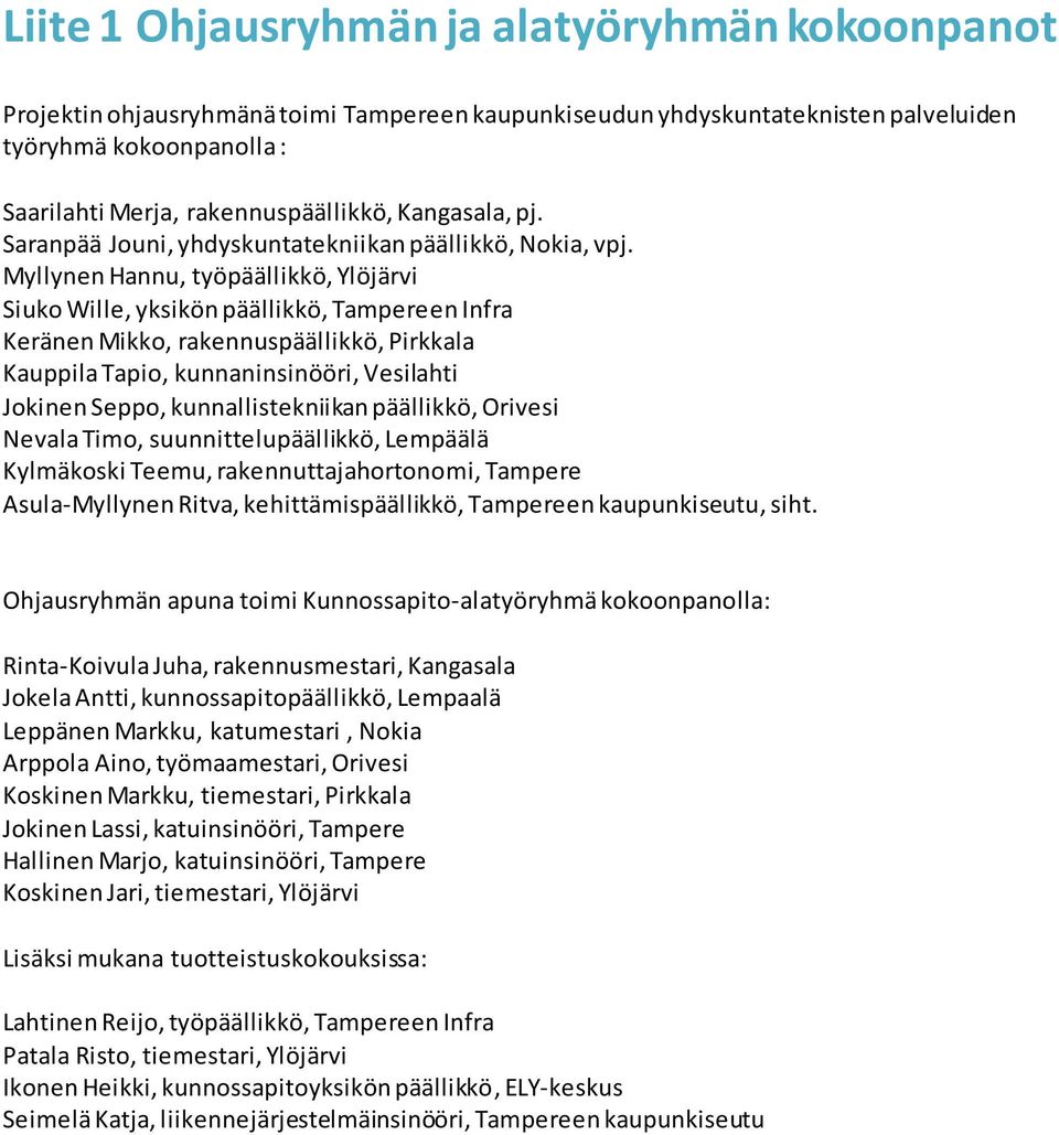 Myllynen Hannu, työpäällikkö, Ylöjärvi Siuko Wille, yksikön päällikkö, Tampereen Infra Keränen Mikko, rakennuspäällikkö, Pirkkala Kauppila Tapio, kunnaninsinööri, Vesilahti Jokinen Seppo,