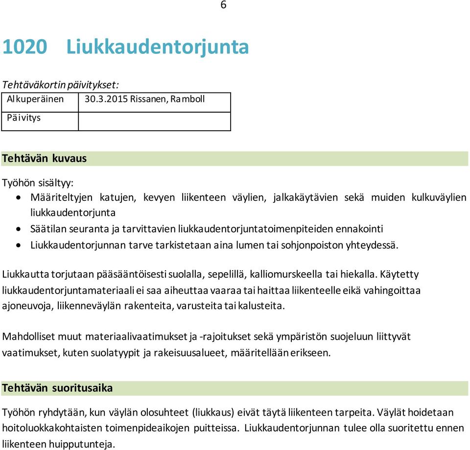 tarvittavien liukkaudentorjuntatoimenpiteiden ennakointi Liukkaudentorjunnan tarve tarkistetaan aina lumen tai sohjonpoiston yhteydessä.