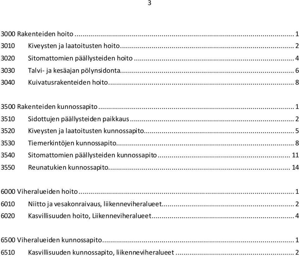 .. 5 3530 Tiemerkintöjen kunnossapito... 8 3540 Sitomattomien päällysteiden kunnossapito... 11 3550 Reunatukien kunnossapito... 14 6000 Viheralueiden hoito.