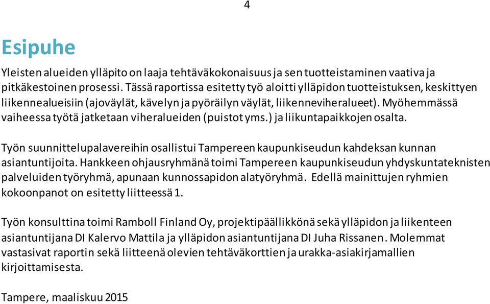 Myöhemmässä vaiheessa työtä jatketaan viheralueiden (puistot yms.) ja liikuntapaikkojen osalta. 4 Työn suunnittelupalavereihin osallistui Tampereen kaupunkiseudun kahdeksan kunnan asiantuntijoita.