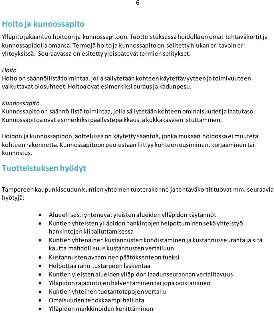 Hoito Hoito on säännöllistä toimintaa, jolla säilytetään kohteen käytettävyyteen ja toimivuuteen vaikuttavat olosuhteet. Hoitoa ovat esimerkiksi auraus ja kadunpesu.