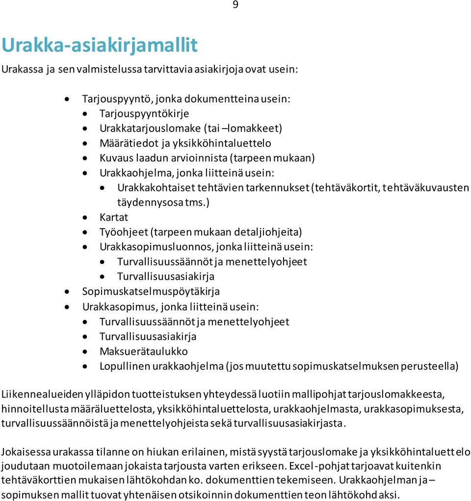 ) Kartat Työohjeet (tarpeen mukaan detaljiohjeita) Urakkasopimusluonnos, jonka liitteinä usein: Turvallisuussäännöt ja menettelyohjeet Turvallisuusasiakirja Sopimuskatselmuspöytäkirja Urakkasopimus,