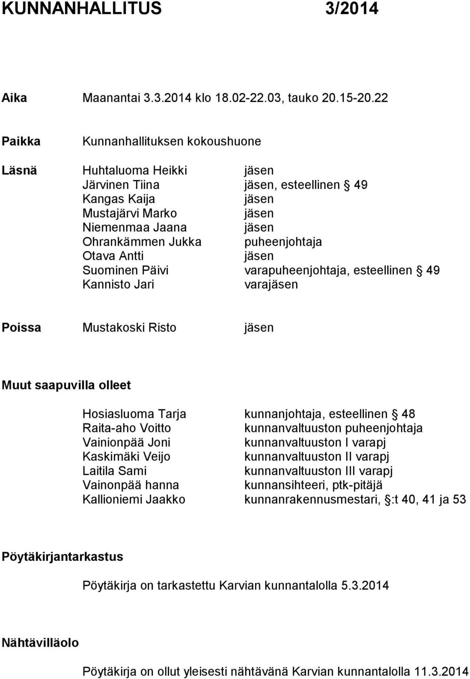 puheenjohtaja Otava Antti jäsen Suominen Päivi varapuheenjohtaja, esteellinen 49 Kannisto Jari varajäsen Poissa Mustakoski Risto jäsen Muut saapuvilla olleet Hosiasluoma Tarja kunnanjohtaja,