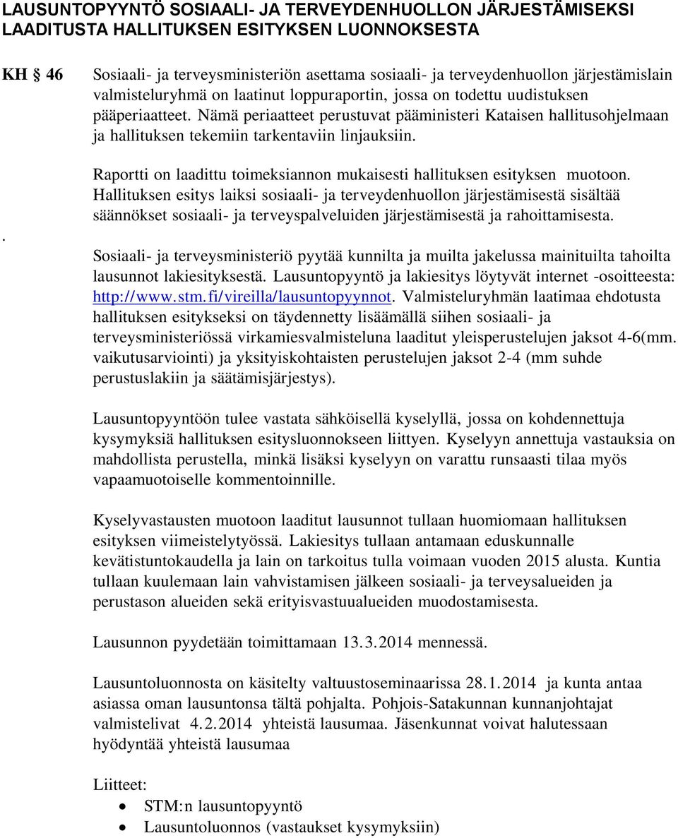 Nämä periaatteet perustuvat pääministeri Kataisen hallitusohjelmaan ja hallituksen tekemiin tarkentaviin linjauksiin. Raportti on laadittu toimeksiannon mukaisesti hallituksen esityksen muotoon.