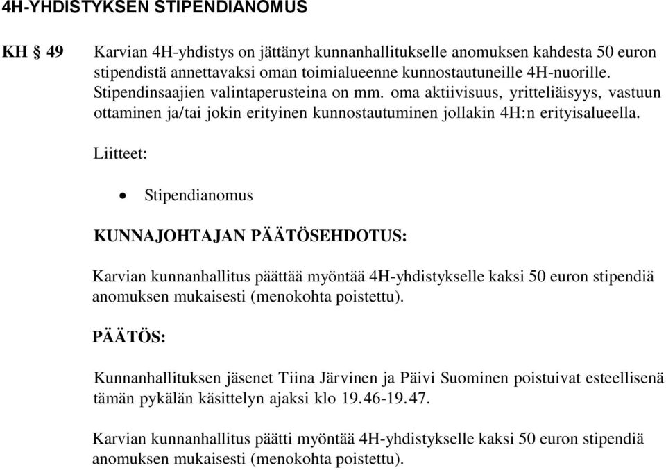 Liitteet: Stipendianomus KUNNAJOHTAJAN PÄÄTÖSEHDOTUS: Karvian kunnanhallitus päättää myöntää 4H-yhdistykselle kaksi 50 euron stipendiä anomuksen mukaisesti (menokohta poistettu).