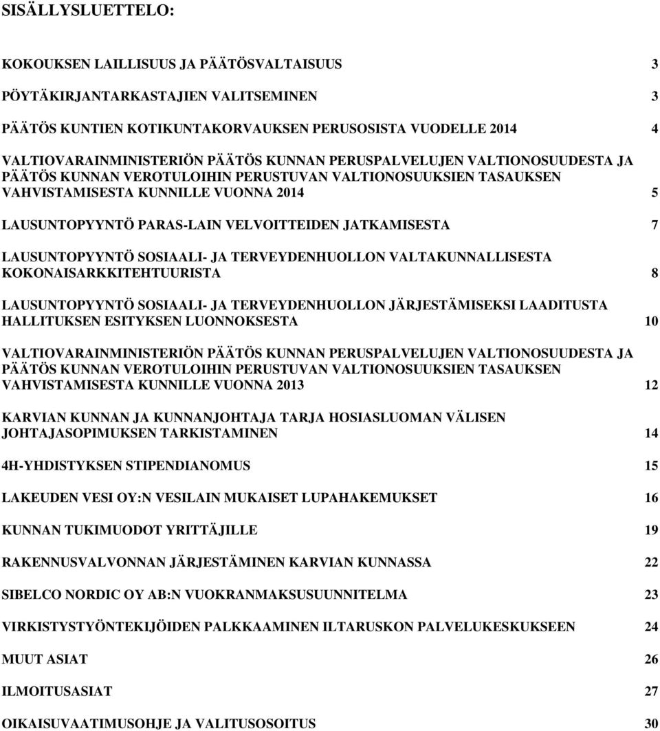 7 LAUSUNTOPYYNTÖ SOSIAALI- JA TERVEYDENHUOLLON VALTAKUNNALLISESTA KOKONAISARKKITEHTUURISTA 8 LAUSUNTOPYYNTÖ SOSIAALI- JA TERVEYDENHUOLLON JÄRJESTÄMISEKSI LAADITUSTA HALLITUKSEN ESITYKSEN LUONNOKSESTA