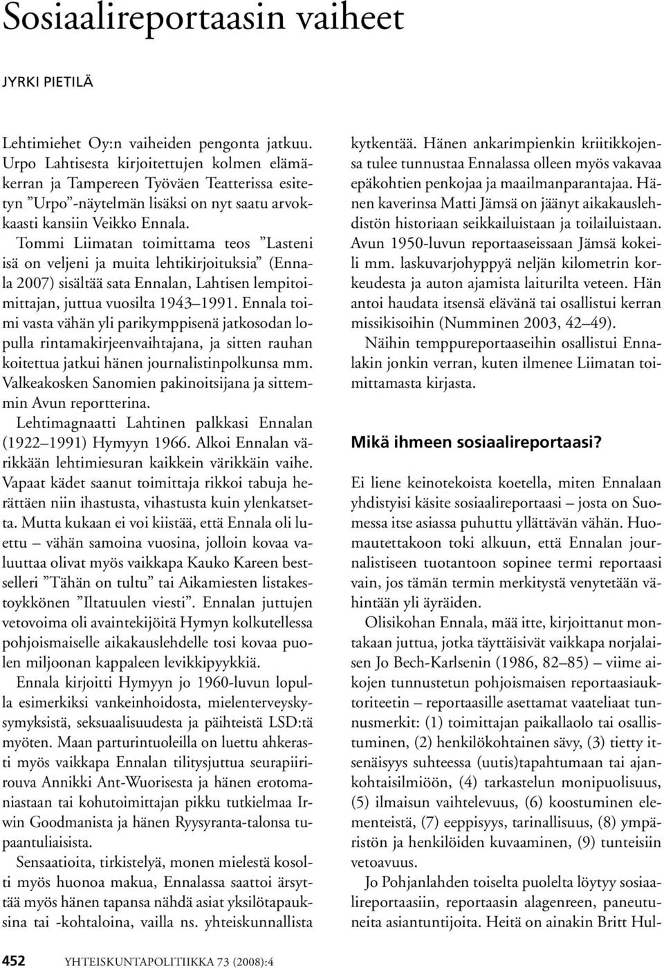 Tommi Liimatan toimittama teos Lasteni isä on veljeni ja muita lehtikirjoituksia (Ennala 2007) sisältää sata Ennalan, Lahtisen lempitoimittajan, juttua vuosilta 1943 1991.