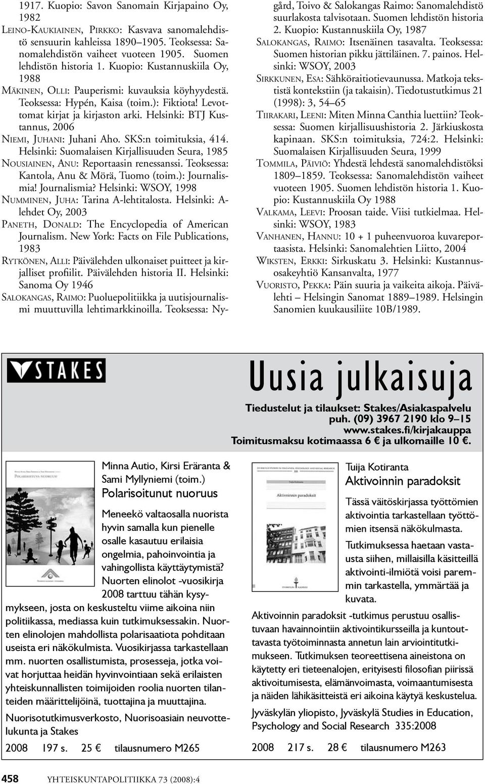 Helsinki: BTJ Kustannus, 2006 Niemi, Juhani: Juhani Aho. SKS:n toimituksia, 414. Helsinki: Suomalaisen Kirjallisuuden Seura, 1985 Nousiainen, Anu: Reportaasin renessanssi.