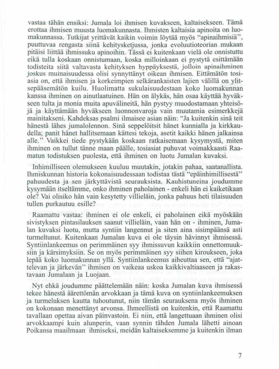 Tässä ei kuitenkaan vielä ole onnistuttu eikä tulla koskaan onnistumaan, koska milloinkaan ei pystytä esittämään todisteita siitä valtavasta kehityksen hyppäykse tä, jolloin apinaihminen joskus