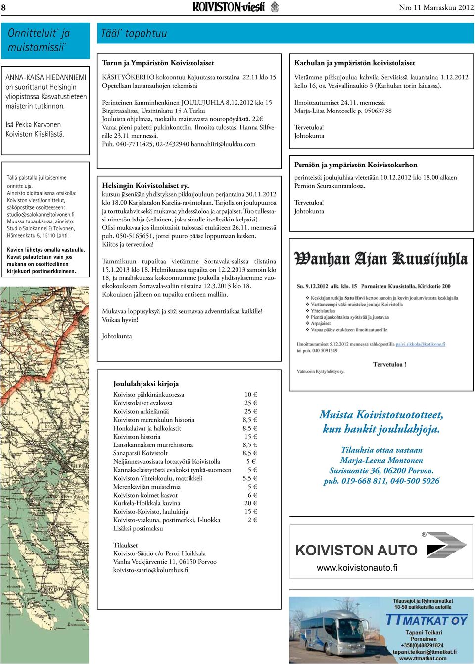 2012 klo 15 Birgittasalissa, Ursininkatu 15 A Turku Jouluista ohjelmaa, ruokailu maittavasta noutopöydästä. 22 Varaa pieni paketti pukinkonttiin. Ilmoita tulostasi Hanna Silfverille 23.11 mennessä.