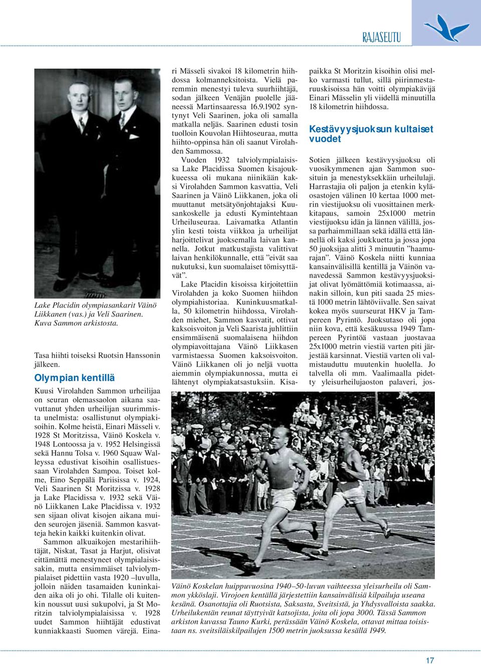 1928 St Moritzissa, Väinö Koskela v. 1948 Lontoossa ja v. 1952 Helsingissä sekä Hannu Tolsa v. 1960 Squaw Walleyssa edustivat kisoihin osallistuessaan Virolahden Sampoa.
