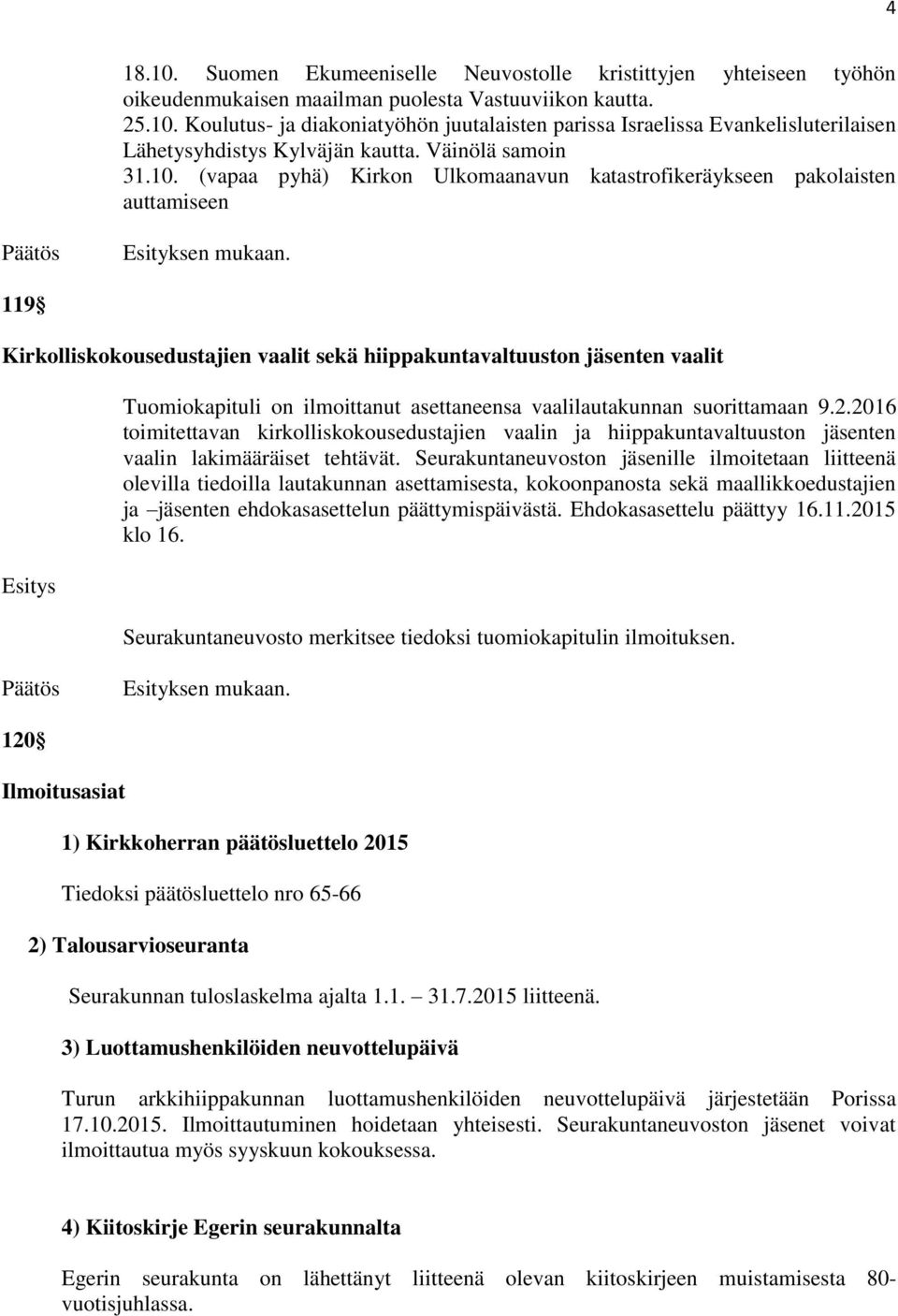 (vapaa pyhä) Kirkon Ulkomaanavun katastrofikeräykseen pakolaisten auttamiseen 119 Kirkolliskokousedustajien vaalit sekä hiippakuntavaltuuston jäsenten vaalit Tuomiokapituli on ilmoittanut