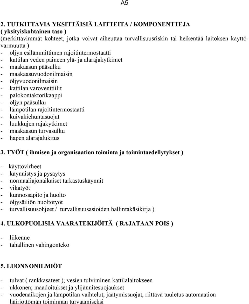 palokontaktorikaappi - öljyn pääsulku - lämpötilan rajoitintermostaatti - kuivakiehuntasuojat - luukkujen rajakytkimet - maakaasun turvasulku - hapen alarajalukitus 3.