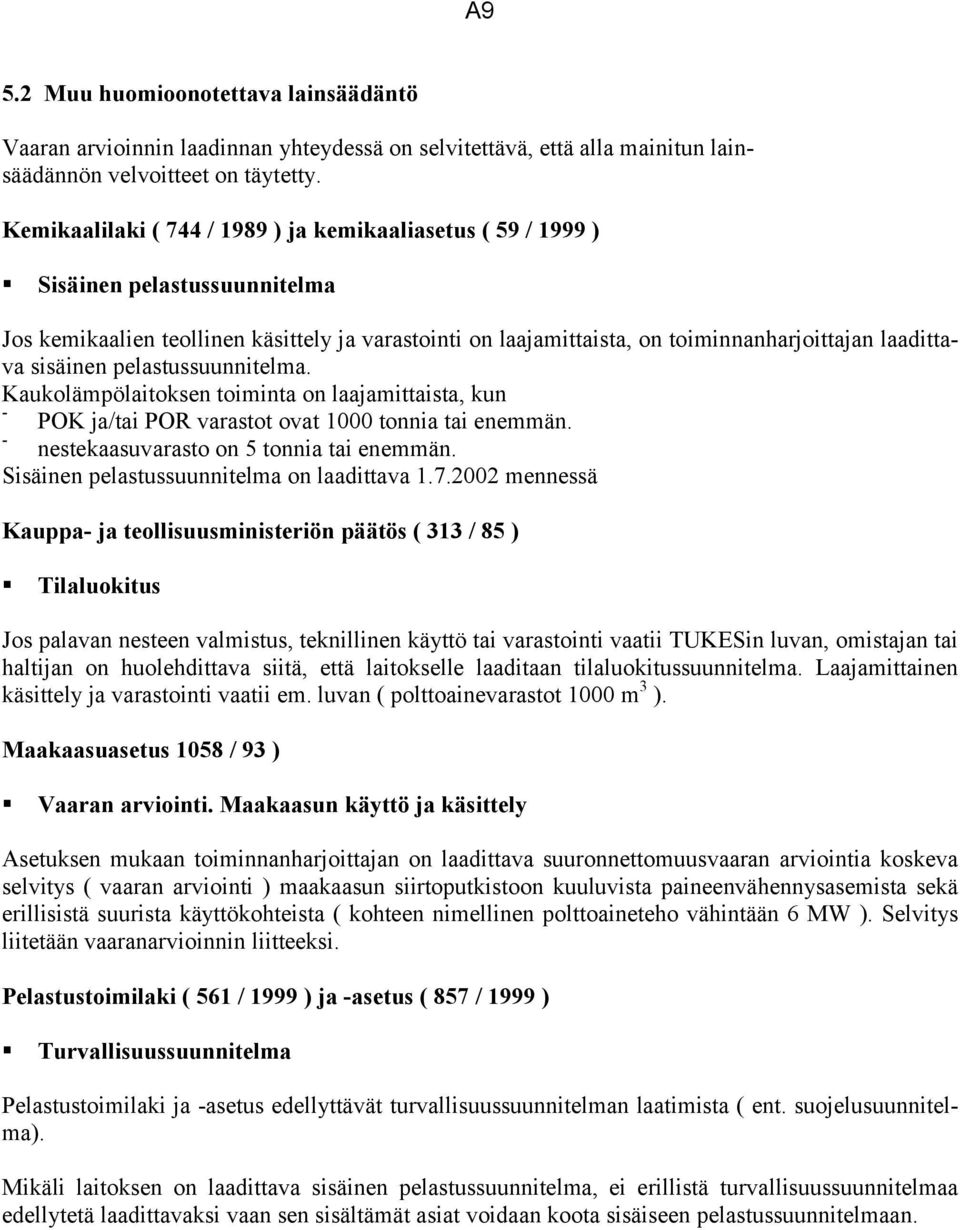 sisäinen pelastussuunnitelma. Kaukolämpölaitoksen toiminta on laajamittaista, kun - POK ja/tai POR varastot ovat 1000 tonnia tai enemmän. - nestekaasuvarasto on 5 tonnia tai enemmän.