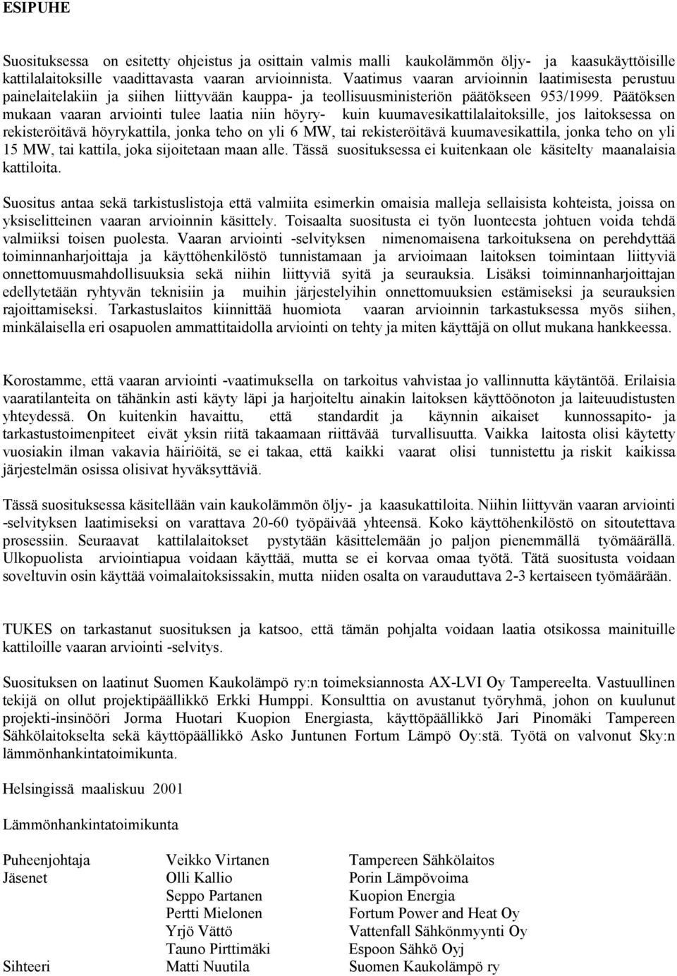 Päätöksen mukaan vaaran arviointi tulee laatia niin höyry- kuin kuumavesikattilalaitoksille, jos laitoksessa on rekisteröitävä höyrykattila, jonka teho on yli 6 MW, tai rekisteröitävä