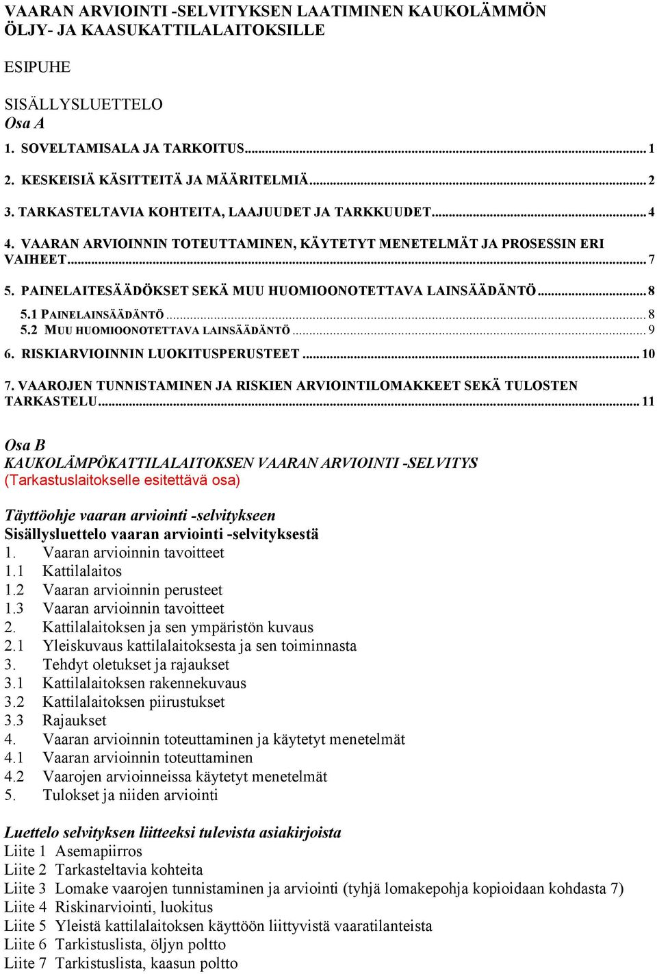 PAINELAITESÄÄDÖKSET SEKÄ MUU HUOMIOONOTETTAVA LAINSÄÄDÄNTÖ... 8 5.1 PAINELAINSÄÄDÄNTÖ... 8 5.2 MUU HUOMIOONOTETTAVA LAINSÄÄDÄNTÖ... 9 6. RISKIARVIOINNIN LUOKITUSPERUSTEET... 10 7.