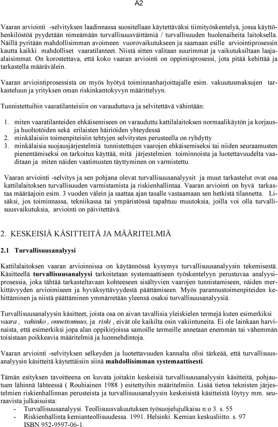 Niistä sitten valitaan suurimmat ja vaikutuksiltaan laajaalaisimmat. On korostettava, että koko vaaran arviointi on oppimisprosessi, jota pitää kehittää ja tarkastella määrävälein.