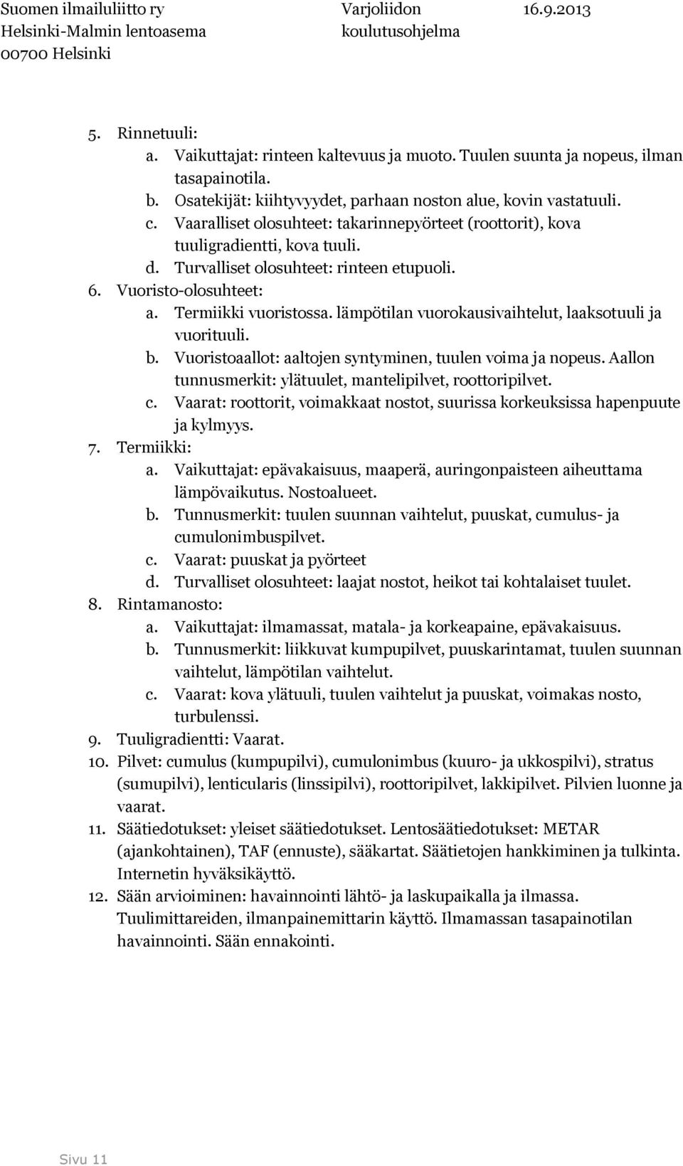 lämpötilan vuorokausivaihtelut, laaksotuuli ja vuorituuli. b. Vuoristoaallot: aaltojen syntyminen, tuulen voima ja nopeus. Aallon tunnusmerkit: ylätuulet, mantelipilvet, roottoripilvet. c.