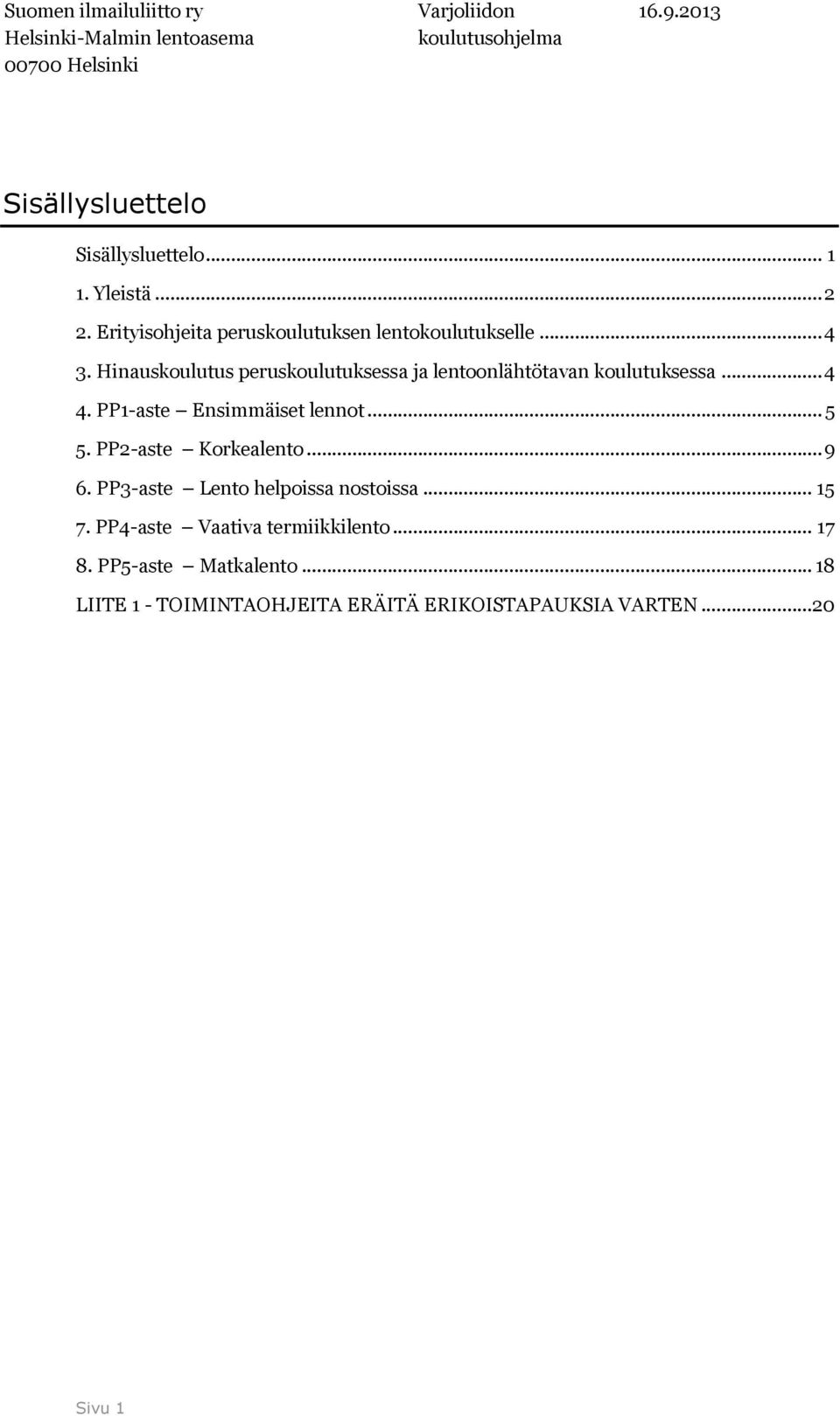 PP1-aste Ensimmäiset lennot... 5 5. PP2-aste Korkealento... 9 6. PP3-aste Lento helpoissa nostoissa... 15 7.