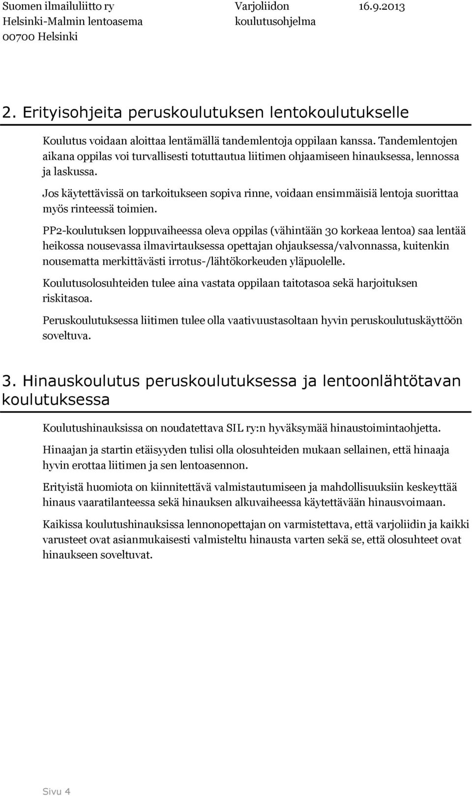 Jos käytettävissä on tarkoitukseen sopiva rinne, voidaan ensimmäisiä lentoja suorittaa myös rinteessä toimien.