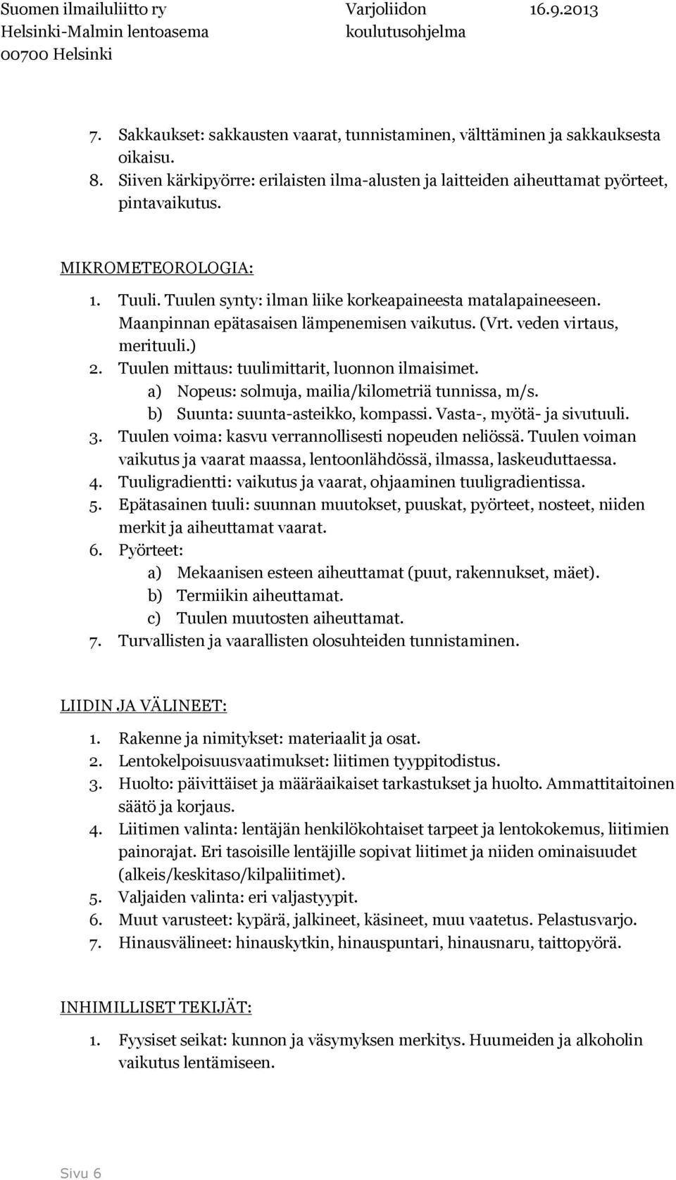 Tuulen mittaus: tuulimittarit, luonnon ilmaisimet. a) Nopeus: solmuja, mailia/kilometriä tunnissa, m/s. b) Suunta: suunta-asteikko, kompassi. Vasta-, myötä- ja sivutuuli. 3.