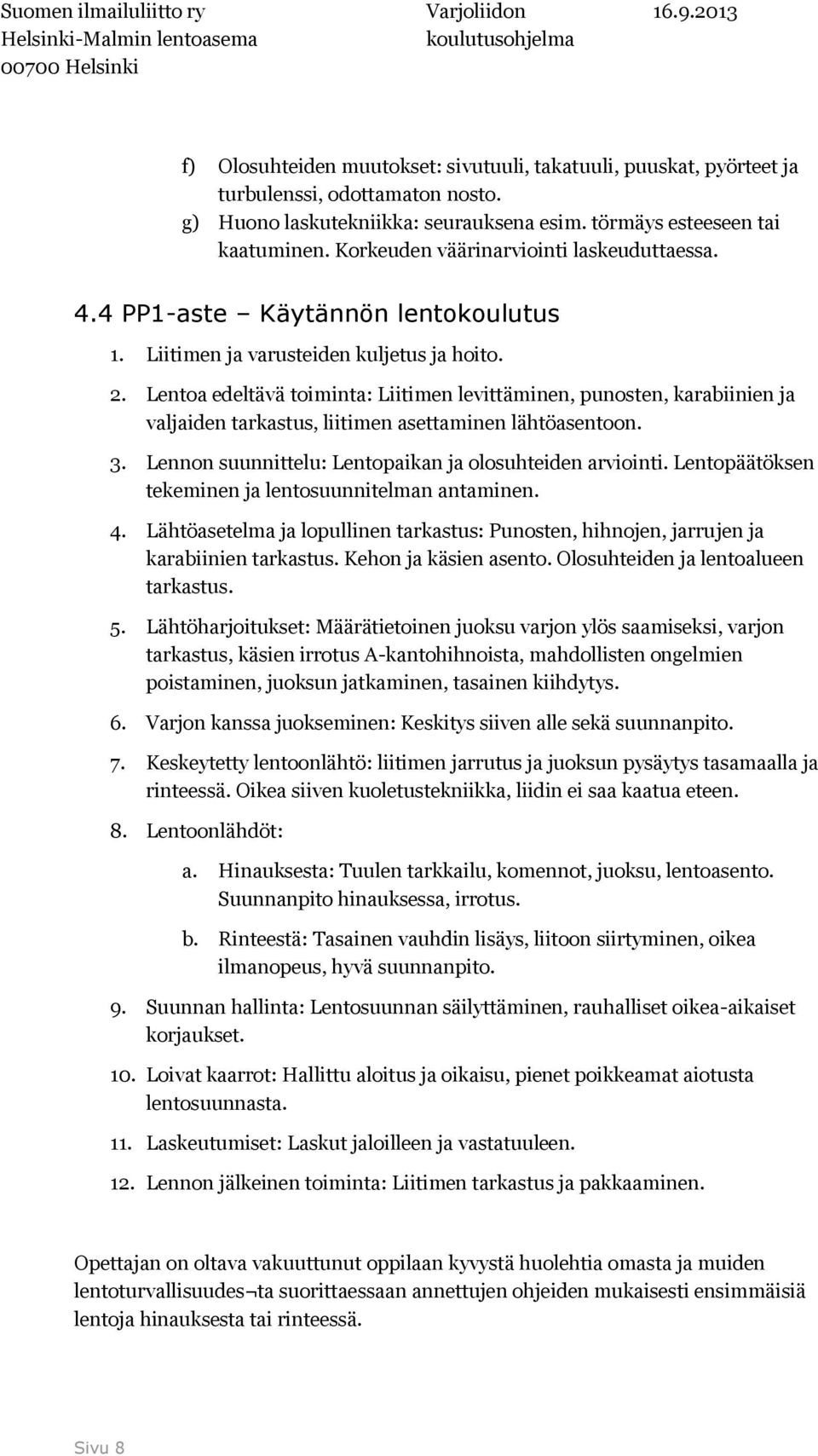 Lentoa edeltävä toiminta: Liitimen levittäminen, punosten, karabiinien ja valjaiden tarkastus, liitimen asettaminen lähtöasentoon. 3. Lennon suunnittelu: Lentopaikan ja olosuhteiden arviointi.