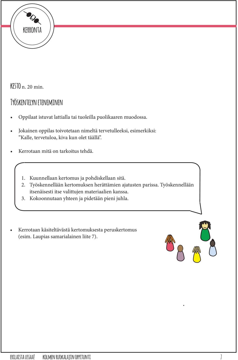 Kuunnellaan kertomus ja pohdiskellaan sitä. 2. Työskennellään kertomuksen herättämien ajatusten parissa.