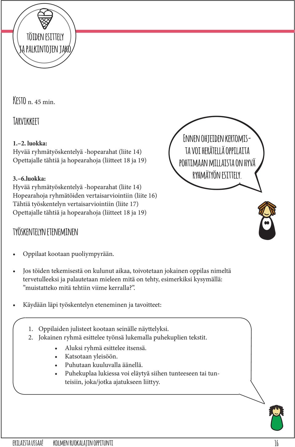 (liitteet 18 ja 19) Ennen ohjeiden kertomista voi herätellä oppilaita pohtimaan millaista on hyvä ryhmätyön esittely. työskentelyn eteneminen Oppilaat kootaan puoliympyrään.