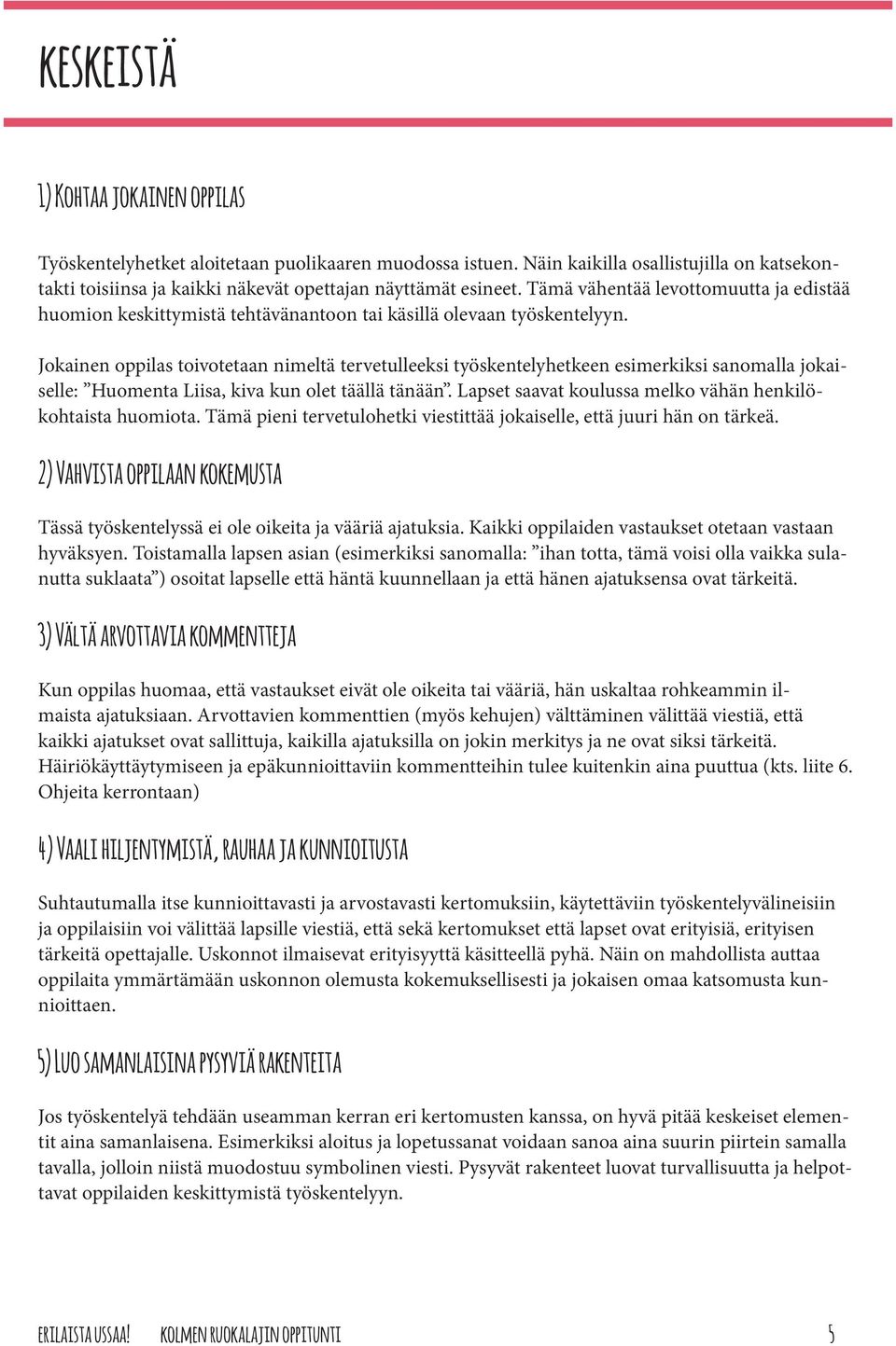 Jokainen oppilas toivotetaan nimeltä tervetulleeksi työskentelyhetkeen esimerkiksi sanomalla jokaiselle: Huomenta Liisa, kiva kun olet täällä tänään.