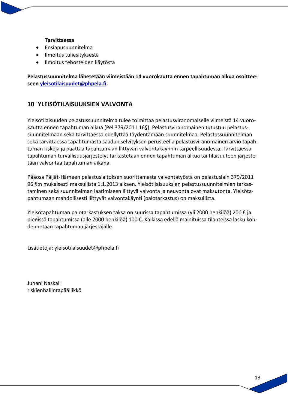 10 YLEISÖTILAISUUKSIEN VALVONTA Yleisötilaisuuden pelastussuunnitelma tulee toimittaa pelastusviranomaiselle viimeistä 14 vuorokautta ennen tapahtuman alkua (Pel 379/2011 16 ).