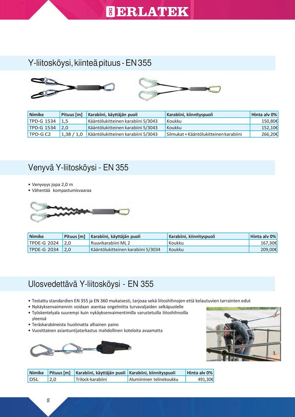 2,0 m Vähentää kompastumisvaaraa Nimike Pituus [m] Karabiini, käyttäjän puoli Karabiini, kiinnityspuoli Hinta alv 0% TPDE G 2024 2,0 Ruuvikarabiini ML 2 Koukku 167,30 TPDE G 2034 2,0