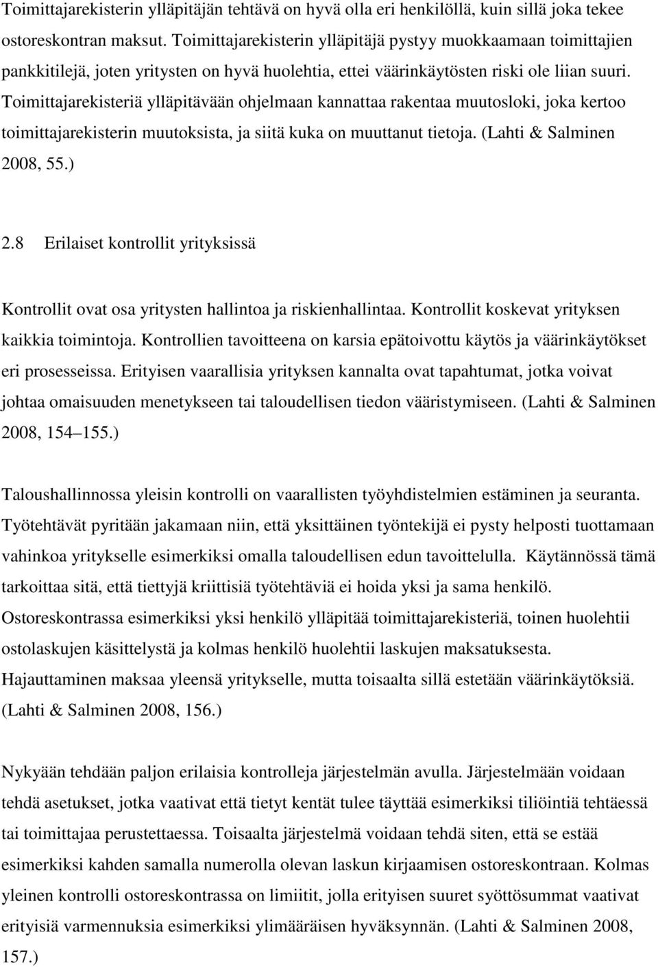 Toimittajarekisteriä ylläpitävään ohjelmaan kannattaa rakentaa muutosloki, joka kertoo toimittajarekisterin muutoksista, ja siitä kuka on muuttanut tietoja. (Lahti & Salminen 2008, 55.) 2.