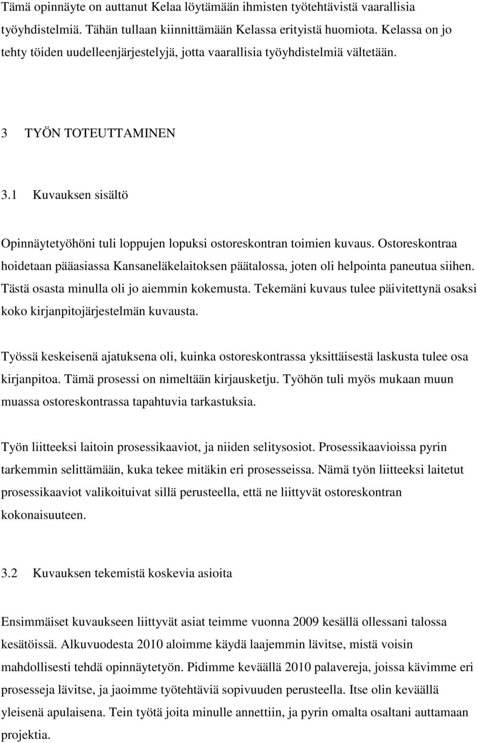 1 Kuvauksen sisältö Opinnäytetyöhöni tuli loppujen lopuksi ostoreskontran toimien kuvaus. Ostoreskontraa hoidetaan pääasiassa Kansaneläkelaitoksen päätalossa, joten oli helpointa paneutua siihen.