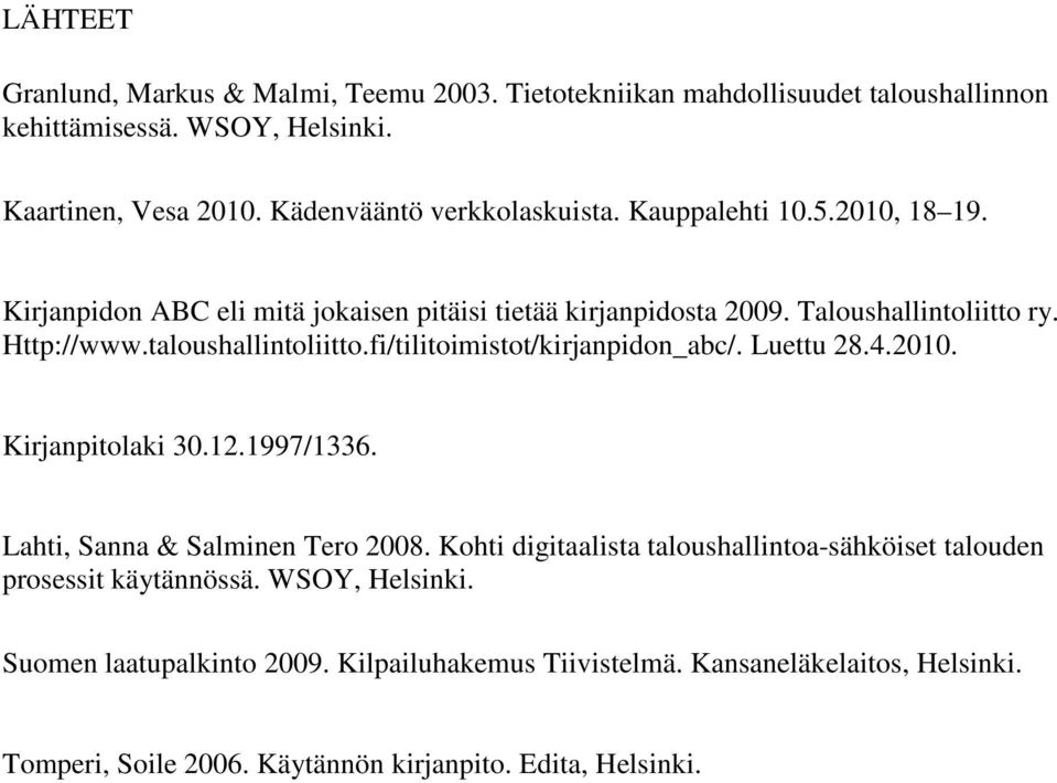 taloushallintoliitto.fi/tilitoimistot/kirjanpidon_abc/. Luettu 28.4.2010. Kirjanpitolaki 30.12.1997/1336. Lahti, Sanna & Salminen Tero 2008.