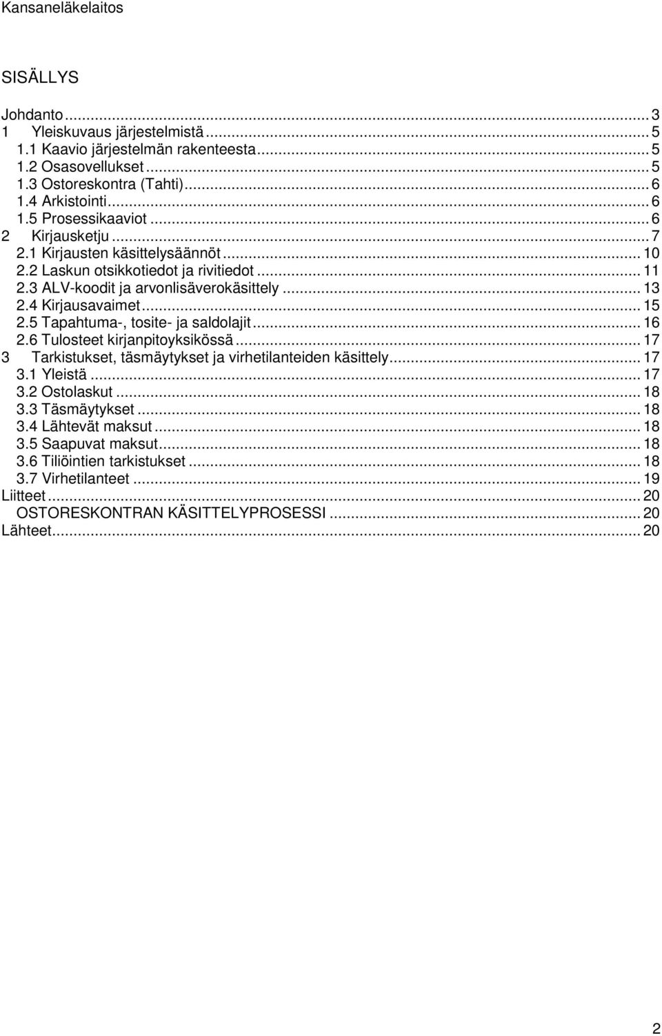 5 Tapahtuma-, tosite- ja saldolajit... 16 2.6 Tulosteet kirjanpitoyksikössä... 17 3 Tarkistukset, täsmäytykset ja virhetilanteiden käsittely... 17 3.1 Yleistä... 17 3.2 Ostolaskut... 18 3.