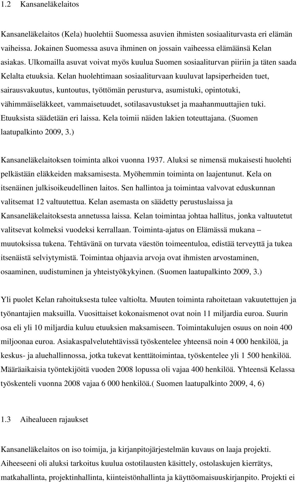 Kelan huolehtimaan sosiaaliturvaan kuuluvat lapsiperheiden tuet, sairausvakuutus, kuntoutus, työttömän perusturva, asumistuki, opintotuki, vähimmäiseläkkeet, vammaisetuudet, sotilasavustukset ja