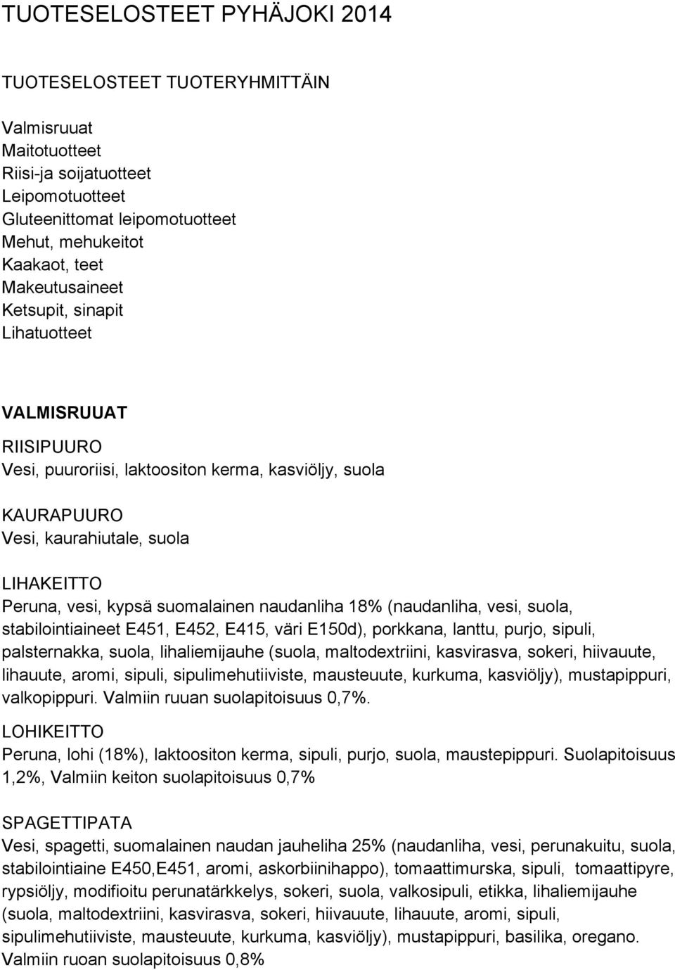 suomalainen naudanliha 18% (naudanliha, vesi, suola, stabilointiaineet E451, E452, E415, väri E150d), porkkana, lanttu, purjo, sipuli, palsternakka, suola, lihaliemijauhe (suola, maltodextriini,