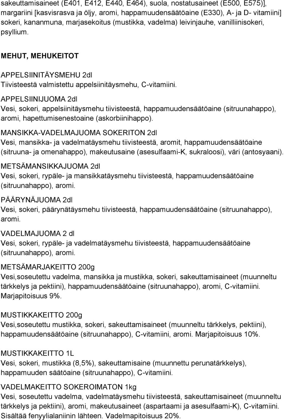 APPELSIINIJUOMA 2dl Vesi, sokeri, appelsiinitäysmehu tiivisteestä, happamuudensäätöaine (sitruunahappo), aromi, hapettumisenestoaine (askorbiinihappo).